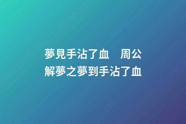 夢見手沾了血　周公解夢之夢到手沾了血